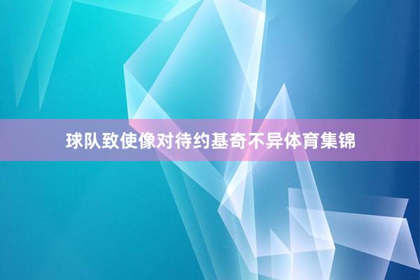 球队致使像对待约基奇不异体育集锦