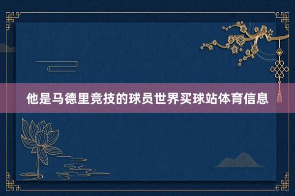 他是马德里竞技的球员世界买球站体育信息