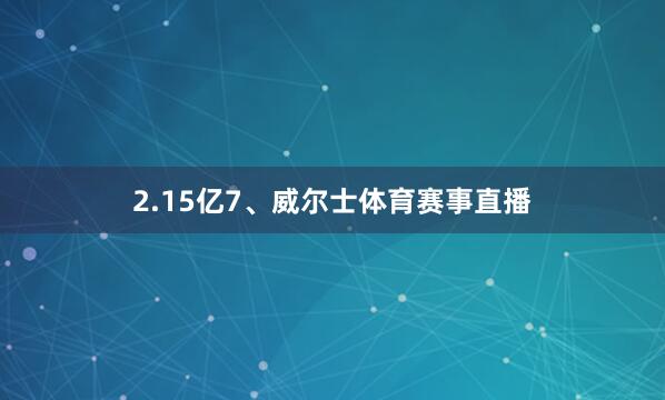 2.15亿7、威尔士体育赛事直播