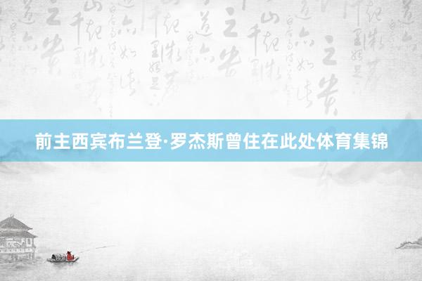 前主西宾布兰登·罗杰斯曾住在此处体育集锦