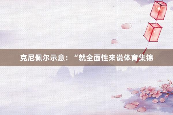 克尼佩尔示意：“就全面性来说体育集锦