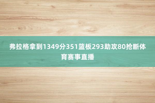 弗拉格拿到1349分351篮板293助攻80抢断体育赛事直播