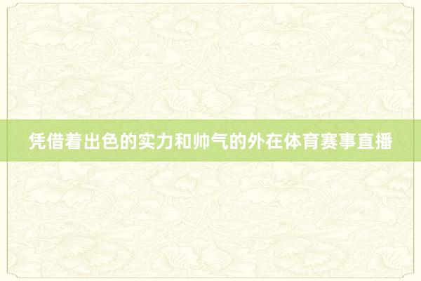 凭借着出色的实力和帅气的外在体育赛事直播