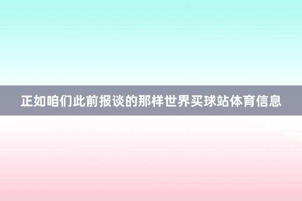 正如咱们此前报谈的那样世界买球站体育信息
