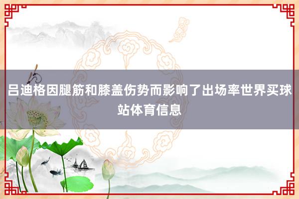 吕迪格因腿筋和膝盖伤势而影响了出场率世界买球站体育信息