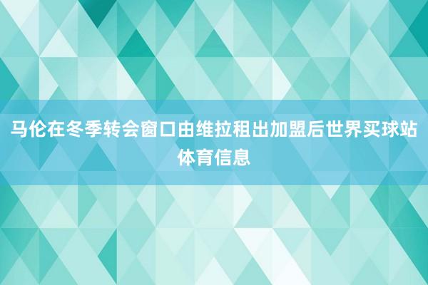 马伦在冬季转会窗口由维拉租出加盟后世界买球站体育信息