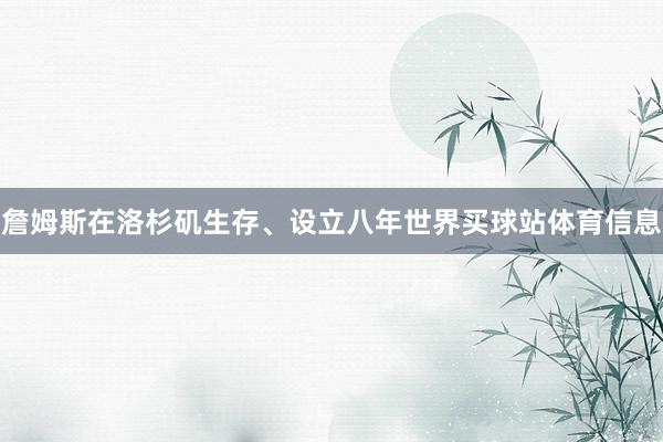 詹姆斯在洛杉矶生存、设立八年世界买球站体育信息