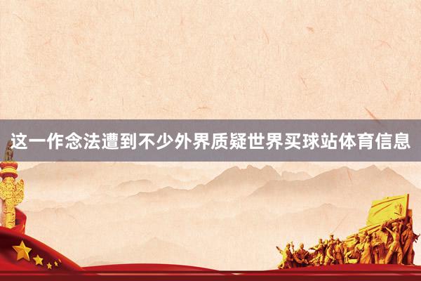 这一作念法遭到不少外界质疑世界买球站体育信息